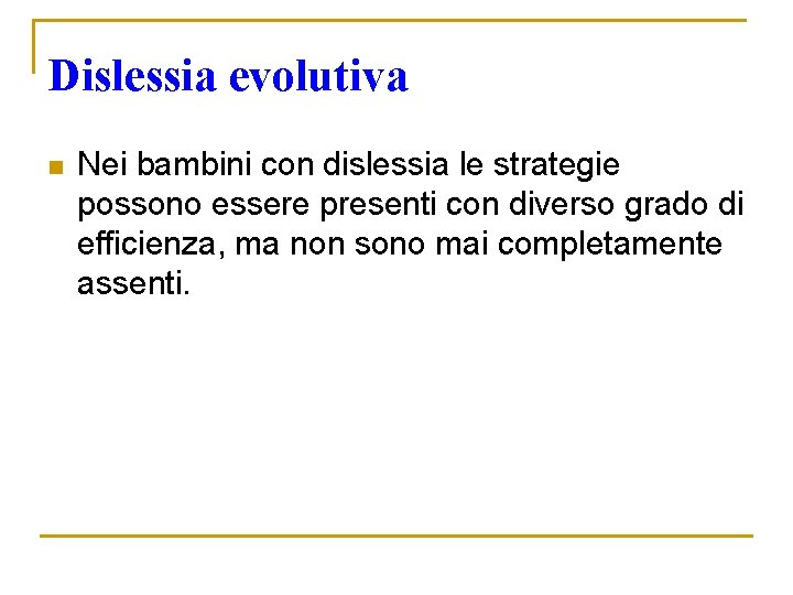 Dislessia evolutiva n Nei bambini con dislessia le strategie possono essere presenti con diverso Dislessia evolutiva n Nei bambini con dislessia le strategie possono essere presenti con diverso