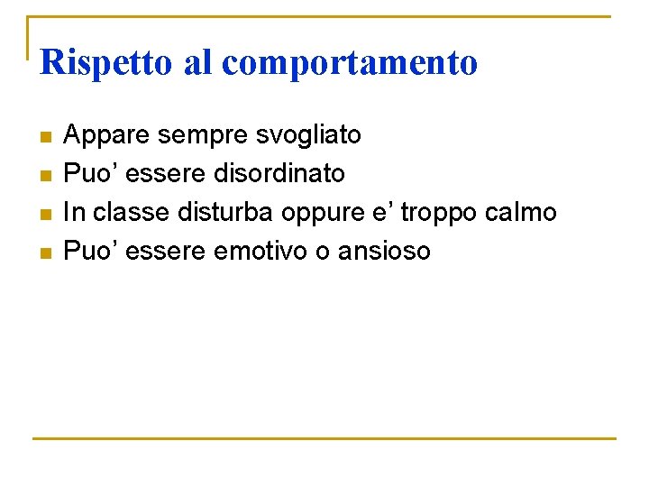 Rispetto al comportamento n n Appare sempre svogliato Puo’ essere disordinato In classe disturba Rispetto al comportamento n n Appare sempre svogliato Puo’ essere disordinato In classe disturba