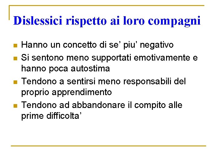 Dislessici rispetto ai loro compagni n n Hanno un concetto di se’ piu’ negativo Dislessici rispetto ai loro compagni n n Hanno un concetto di se’ piu’ negativo