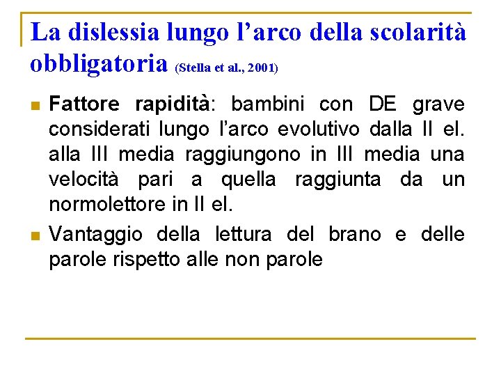 La dislessia lungo l’arco della scolarità obbligatoria (Stella et al. , 2001) n n La dislessia lungo l’arco della scolarità obbligatoria (Stella et al. , 2001) n n