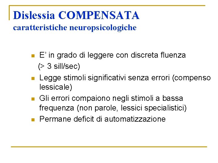 Dislessia COMPENSATA caratteristiche neuropsicologiche E’ in grado di leggere con discreta fluenza (> 3 Dislessia COMPENSATA caratteristiche neuropsicologiche E’ in grado di leggere con discreta fluenza (> 3