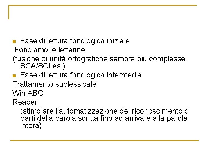 Fase di lettura fonologica iniziale Fondiamo le letterine (fusione di unità ortografiche sempre più Fase di lettura fonologica iniziale Fondiamo le letterine (fusione di unità ortografiche sempre più