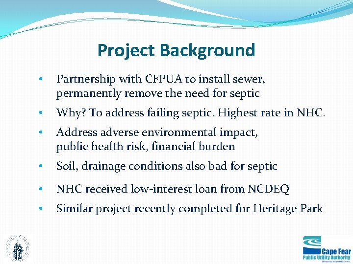 Project Background • Partnership with CFPUA to install sewer, permanently remove the need for