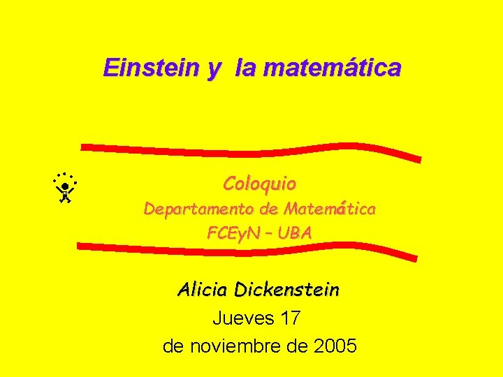 Einstein y la matemática Coloquio Departamento de Matemática FCEy. N – UBA Alicia Dickenstein