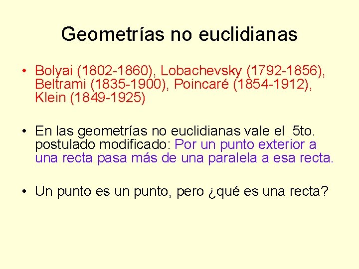 Geometrías no euclidianas • Bolyai (1802 -1860), Lobachevsky (1792 -1856), Beltrami (1835 -1900), Poincaré