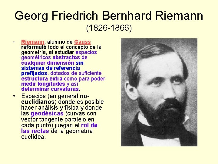 Georg Friedrich Bernhard Riemann (1826 -1866) • Riemann, alumno de Gauss reformuló todo el