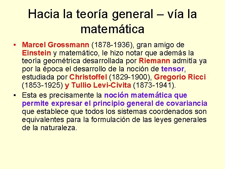 Hacia la teoría general – vía la matemática • Marcel Grossmann (1878 -1936), gran