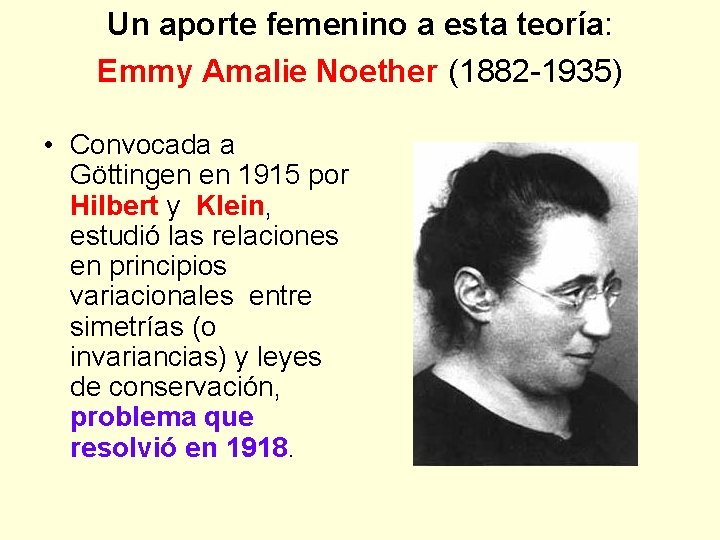 Un aporte femenino a esta teoría: Emmy Amalie Noether (1882 -1935) • Convocada a