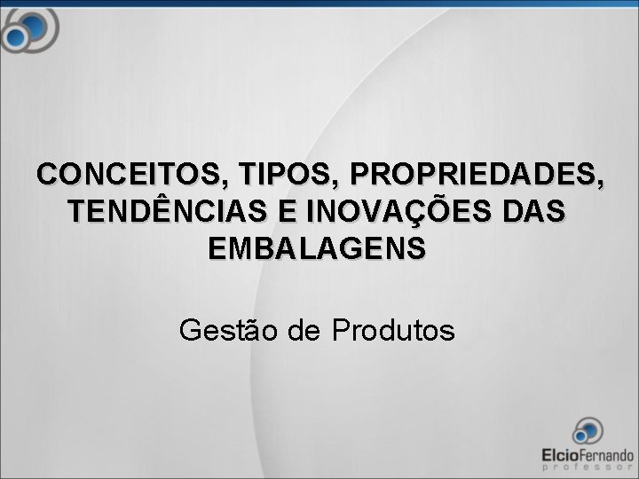  CONCEITOS, TIPOS, PROPRIEDADES, TENDÊNCIAS E INOVAÇÕES DAS EMBALAGENS Gestão de Produtos 