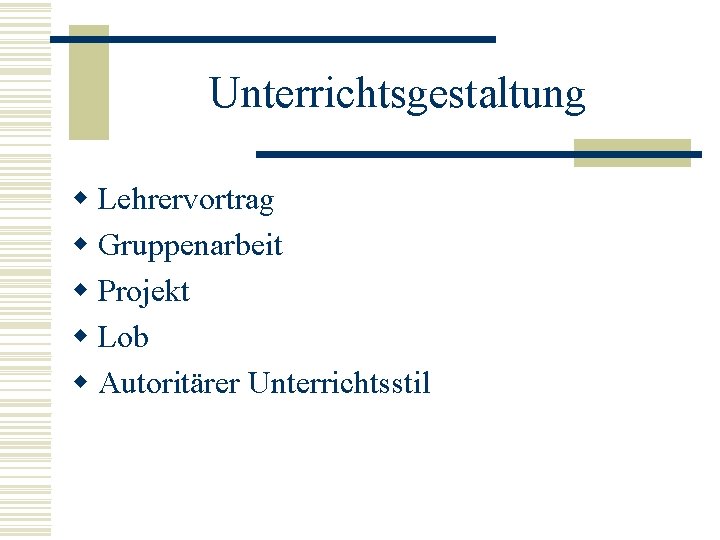 Unterrichtsgestaltung w Lehrervortrag w Gruppenarbeit w Projekt w Lob w Autoritärer Unterrichtsstil 