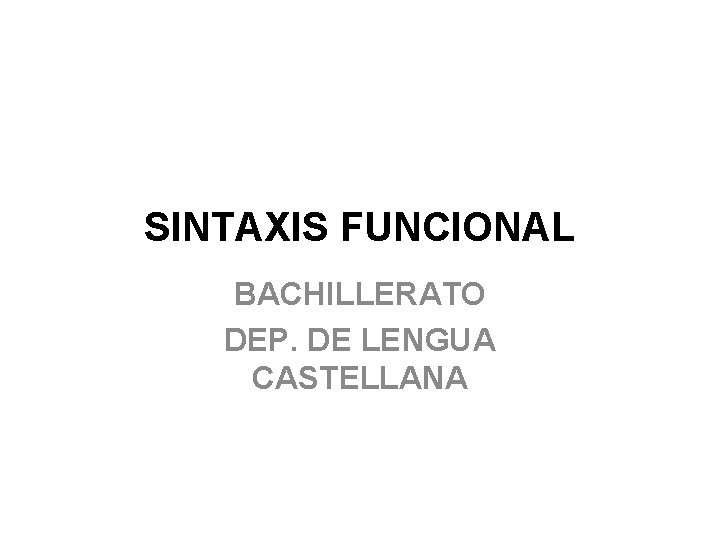 SINTAXIS FUNCIONAL BACHILLERATO DEP. DE LENGUA CASTELLANA 