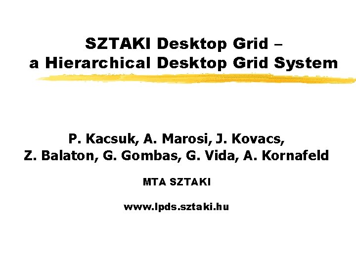 SZTAKI Desktop Grid – a Hierarchical Desktop Grid System P. Kacsuk, A. Marosi, J.