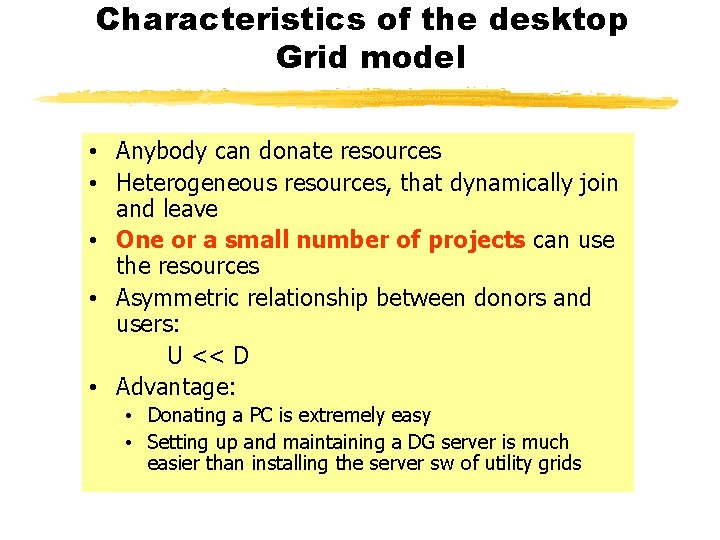 Characteristics of the desktop Grid model • Anybody can donate resources • Heterogeneous resources,