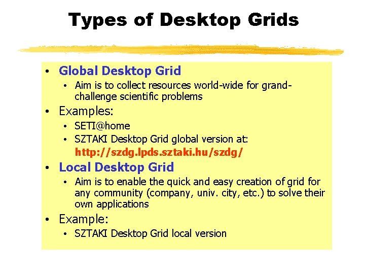 Types of Desktop Grids • Global Desktop Grid • Aim is to collect resources