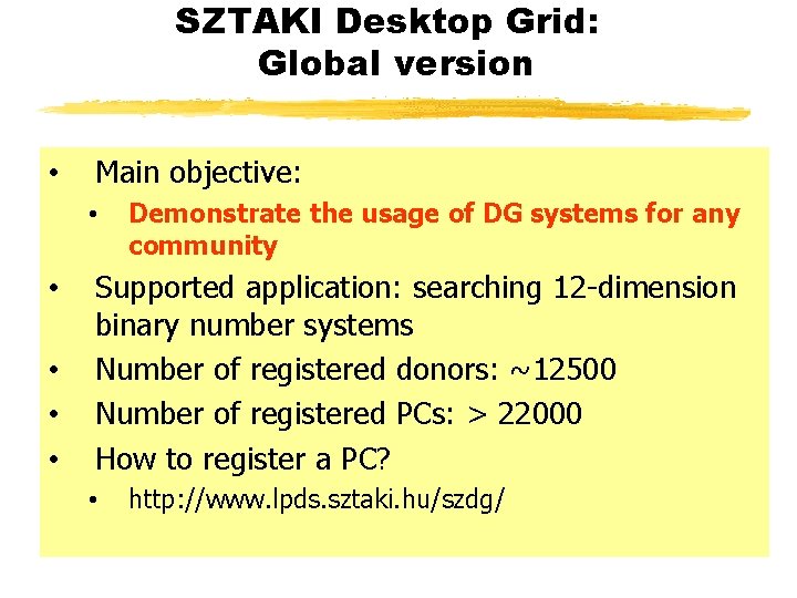 SZTAKI Desktop Grid: Global version • Main objective: • • • Demonstrate the usage