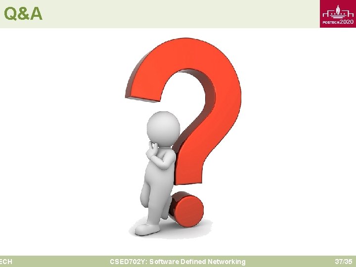 Q&A ECH CSED 702 Y: Software Defined Networking 37/35 
