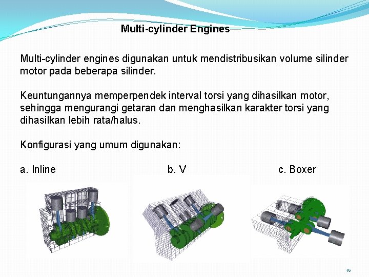 Multi-cylinder Engines Multi-cylinder engines digunakan untuk mendistribusikan volume silinder motor pada beberapa silinder. Keuntungannya
