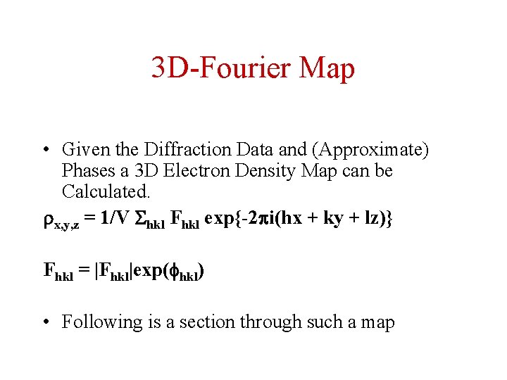 3 D-Fourier Map • Given the Diffraction Data and (Approximate) Phases a 3 D