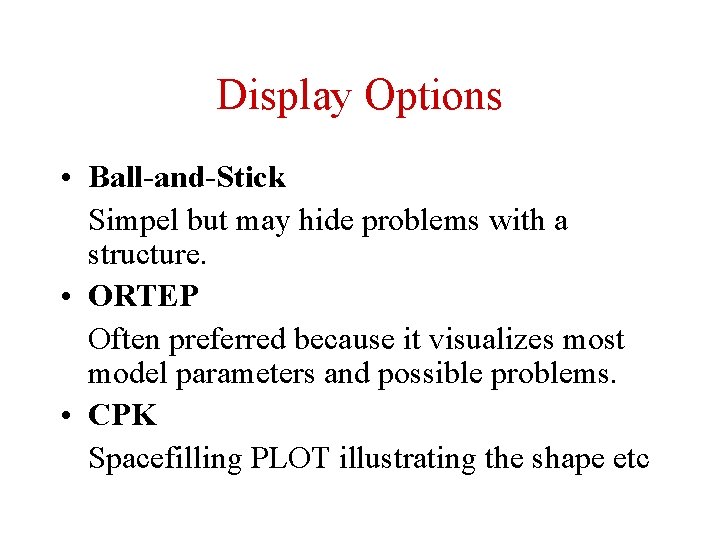 Display Options • Ball-and-Stick Simpel but may hide problems with a structure. • ORTEP