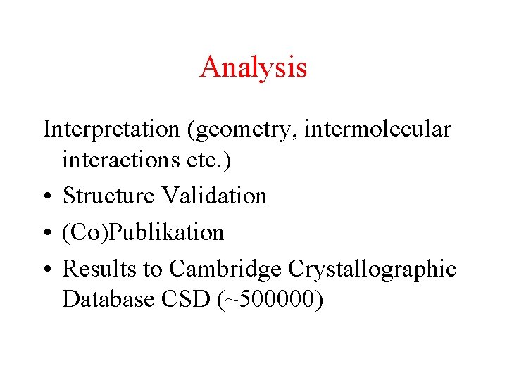Analysis Interpretation (geometry, intermolecular interactions etc. ) • Structure Validation • (Co)Publikation • Results