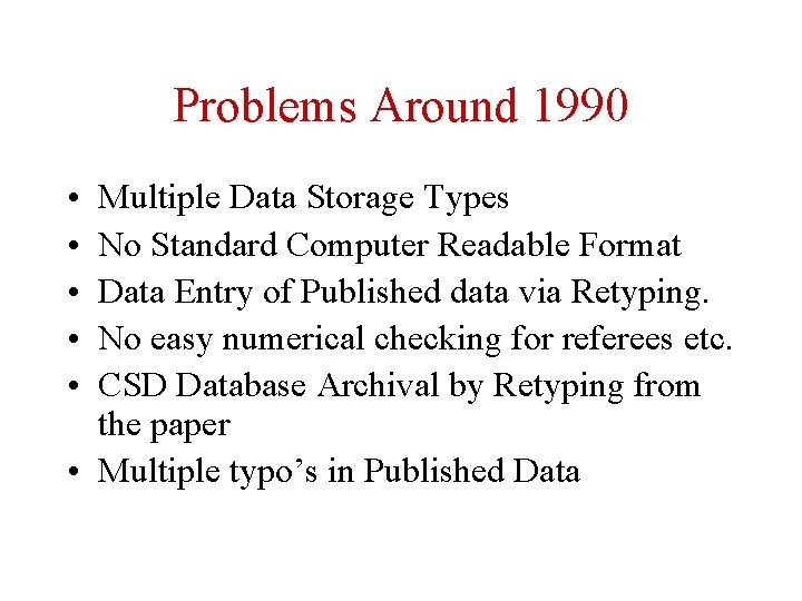 Problems Around 1990 • • • Multiple Data Storage Types No Standard Computer Readable