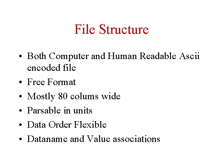 File Structure • Both Computer and Human Readable Ascii encoded file • Free Format