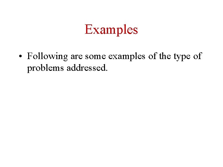 Examples • Following are some examples of the type of problems addressed. 