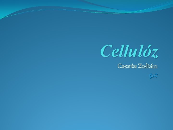 Cellulóz Cserés Zoltán 9. c 
