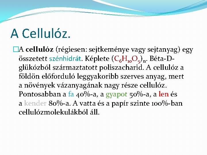 A Cellulóz. �A cellulóz (régiesen: sejtkeménye vagy sejtanyag) egy összetett szénhidrát. Képlete (C 6