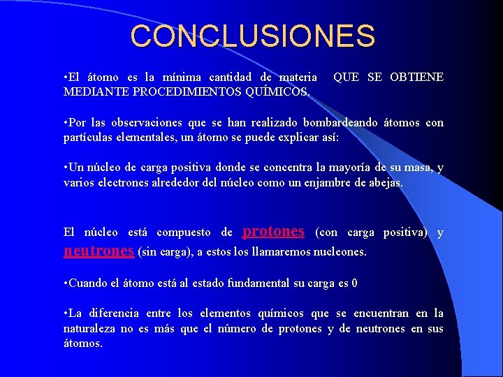 CONCLUSIONES • El átomo es la mínima cantidad de materia QUE SE OBTIENE MEDIANTE