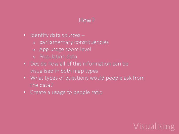 How? • Identify data sources – o parliamentary constituencies o App usage zoom level