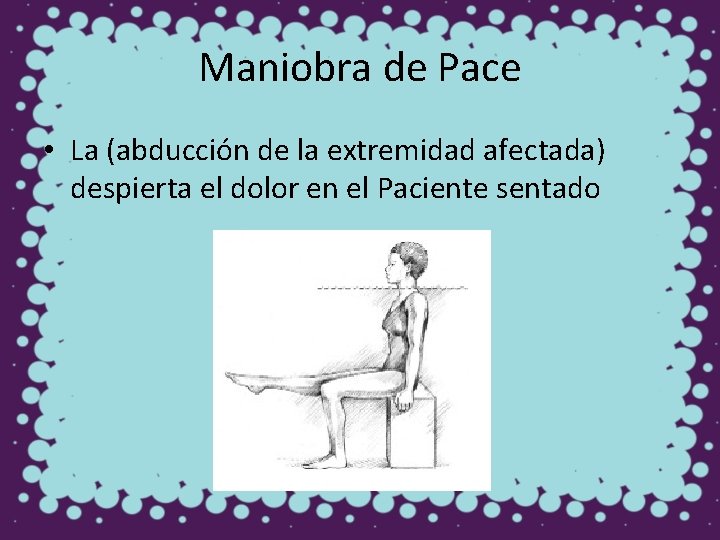 Maniobra de Pace • La (abducción de la extremidad afectada) despierta el dolor en