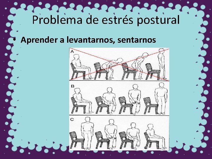 Problema de estrés postural • Aprender a levantarnos, sentarnos 