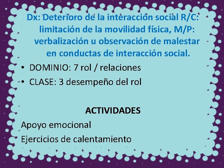 Dx: Deterioro de la interacción social R/C: limitación de la movilidad física, M/P: verbalización