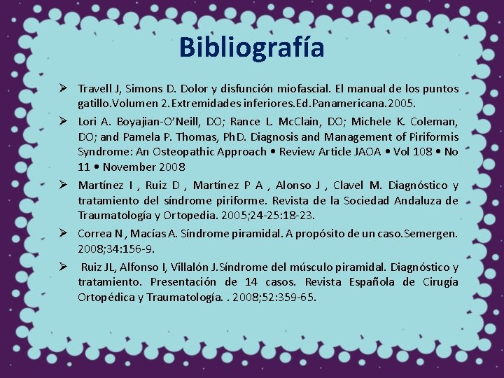 Bibliografía Ø Travell J, Simons D. Dolor y disfunción miofascial. El manual de los