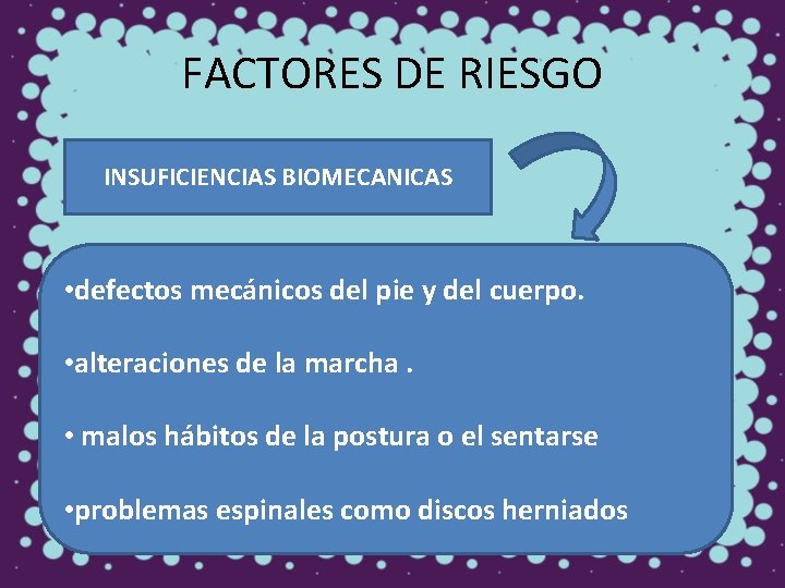 FACTORES DE RIESGO INSUFICIENCIAS BIOMECANICAS • defectos mecánicos del pie y del cuerpo. •