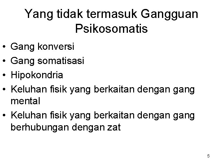 Yang tidak termasuk Gangguan Psikosomatis • • Gang konversi Gang somatisasi Hipokondria Keluhan fisik