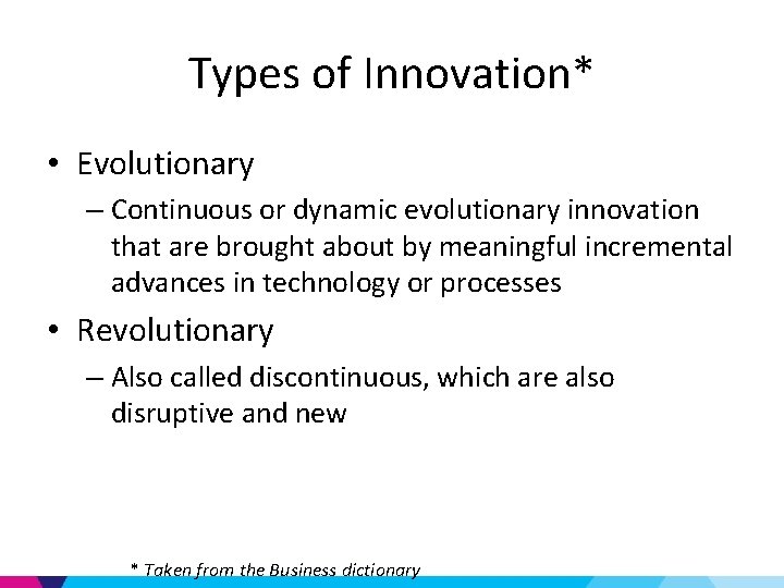 Types of Innovation* • Evolutionary – Continuous or dynamic evolutionary innovation that are brought