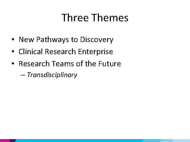 Three Themes • New Pathways to Discovery • Clinical Research Enterprise • Research Teams