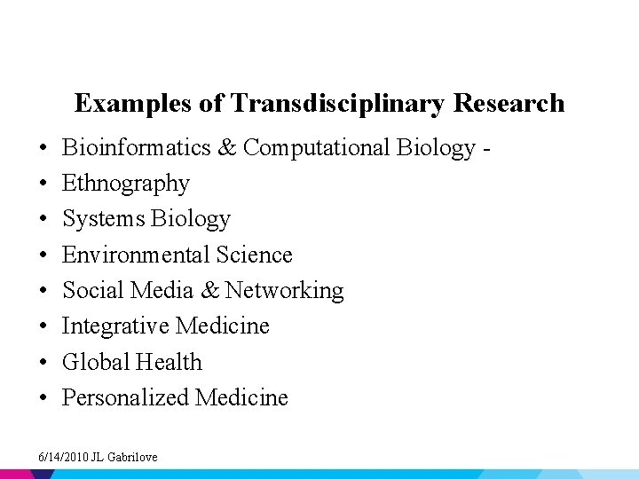 Examples of Transdisciplinary Research • • Bioinformatics & Computational Biology Ethnography Systems Biology Environmental