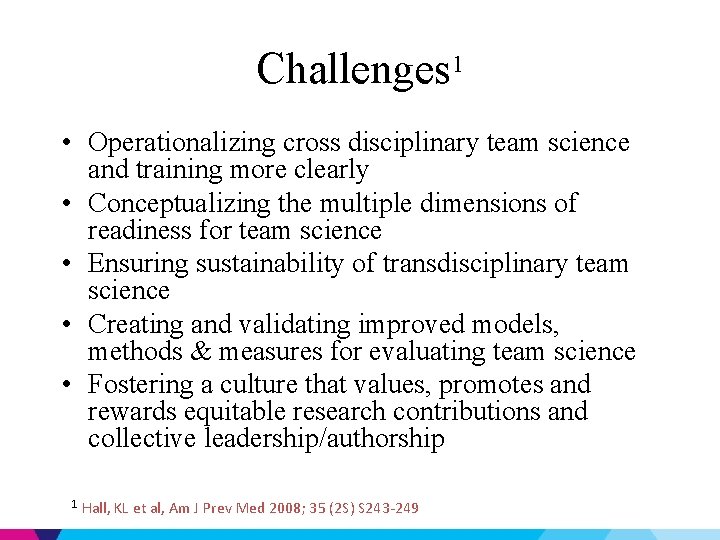 Challenges 1 • Operationalizing cross disciplinary team science and training more clearly • Conceptualizing