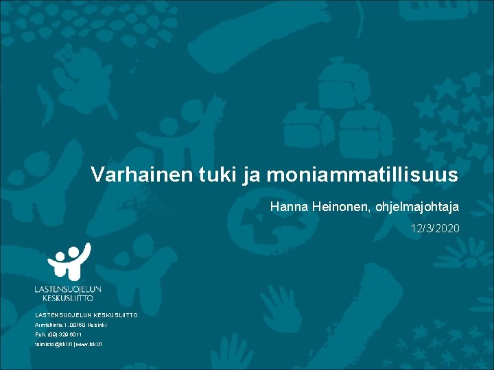 Varhainen tuki ja moniammatillisuus Hanna Heinonen, ohjelmajohtaja 12/3/2020 LASTENSUOJELUN KESKUSLIITTO Armfeltintie 1, 00150 Helsinki