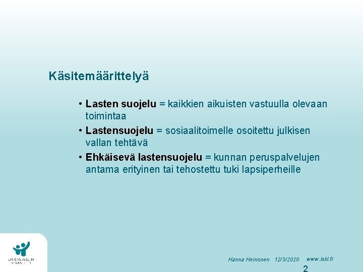 Käsitemäärittelyä • Lasten suojelu = kaikkien aikuisten vastuulla olevaan toimintaa • Lastensuojelu = sosiaalitoimelle