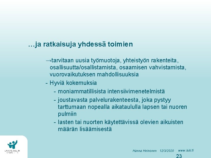 …ja ratkaisuja yhdessä toimien →tarvitaan uusia työmuotoja, yhteistyön rakenteita, osallisuutta/osallistamista, osaamisen vahvistamista, vuorovaikutuksen mahdollisuuksia