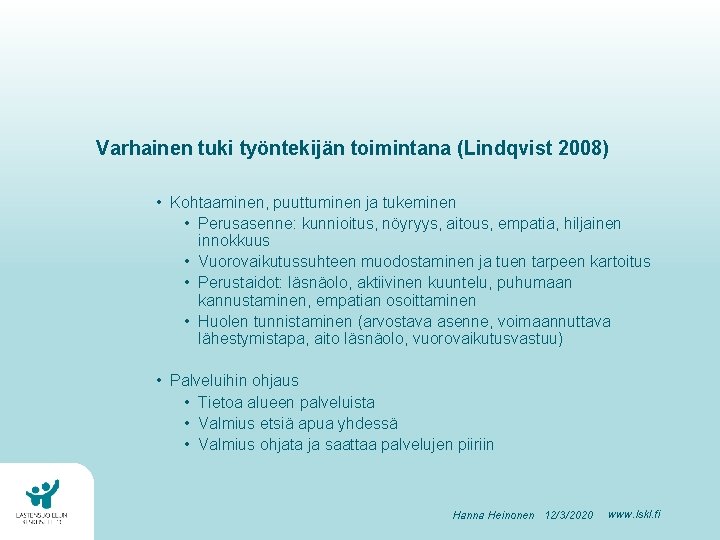 Varhainen tuki työntekijän toimintana (Lindqvist 2008) • Kohtaaminen, puuttuminen ja tukeminen • Perusasenne: kunnioitus, Varhainen tuki työntekijän toimintana (Lindqvist 2008) • Kohtaaminen, puuttuminen ja tukeminen • Perusasenne: kunnioitus,