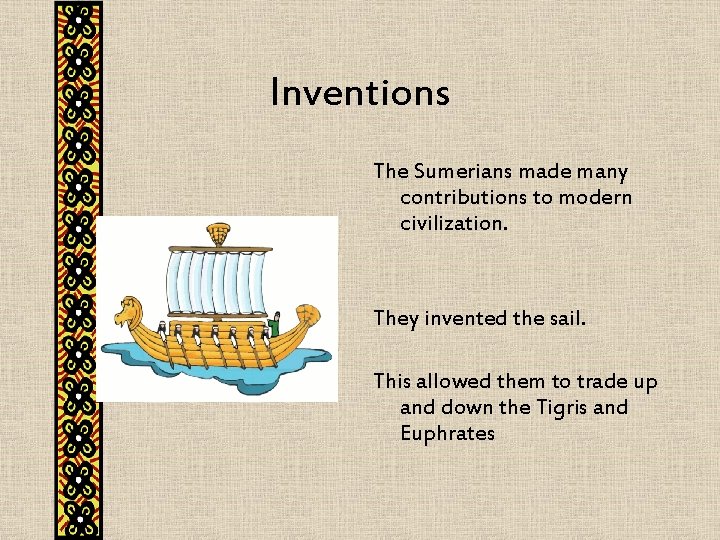 Inventions The Sumerians made many contributions to modern civilization. They invented the sail. This