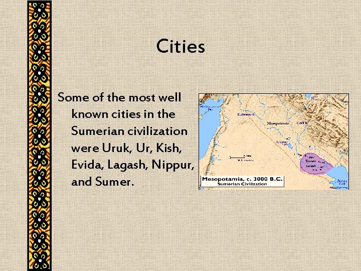 Cities Some of the most well known cities in the Sumerian civilization were Uruk,