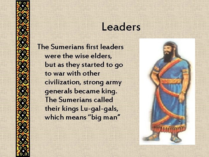 Leaders The Sumerians first leaders were the wise elders, but as they started to