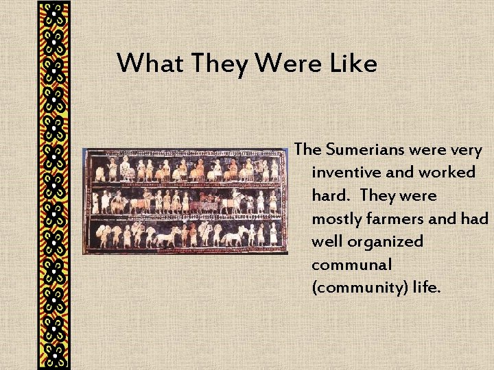 What They Were Like The Sumerians were very inventive and worked hard. They were