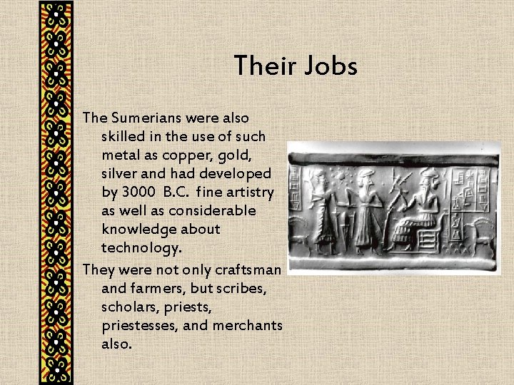 Their Jobs The Sumerians were also skilled in the use of such metal as